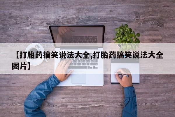 打胎药私人店付一半发货【打胎药搞笑说法大全,打胎药搞笑说法大全图片】