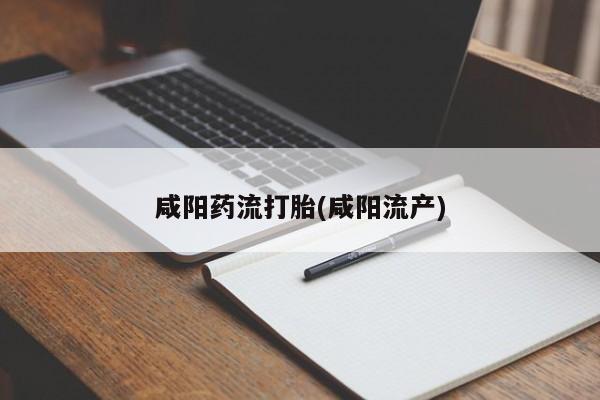 打胎药私人店付一半发货咸阳药流打胎(咸阳流产)