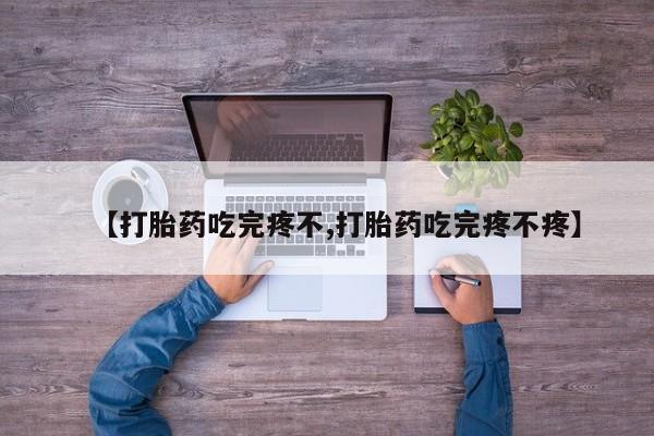 打胎药私人店付一半发货【打胎药吃完疼不,打胎药吃完疼不疼】