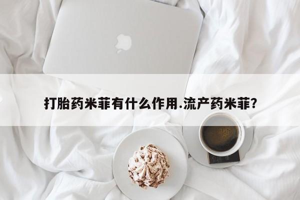 打胎药私人店付一半发货打胎药米菲有什么作用.流产药米菲？