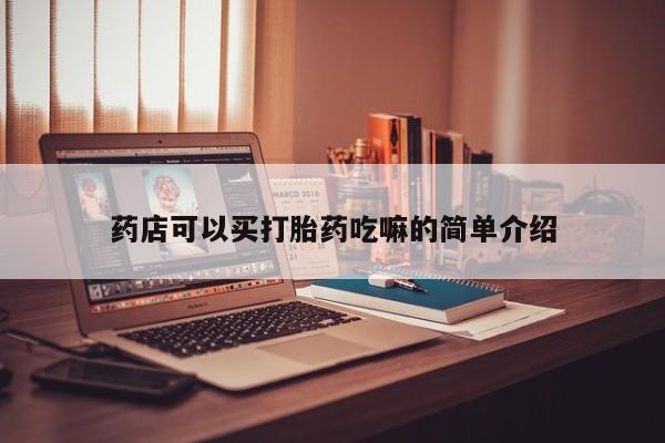 打胎药私人店付一半发货药店可以买打胎药吃嘛的简单介绍