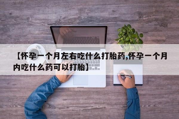 打胎药私人店付一半发货【怀孕一个月左右吃什么打胎药,怀孕一个月内吃什么药可以打胎】