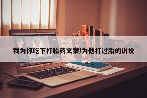 打胎药私人店付一半发货我为你吃下打胎药文案/为他打过胎的说说