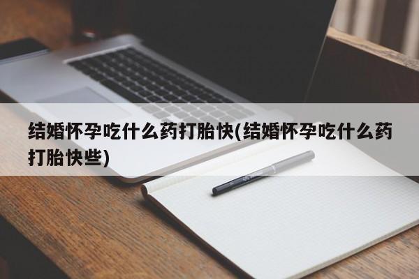 打胎药私人店付一半发货结婚怀孕吃什么药打胎快(结婚怀孕吃什么药打胎快些)