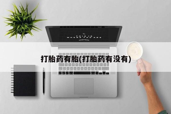 打胎药私人店付一半发货打胎药有胎(打胎药有没有)