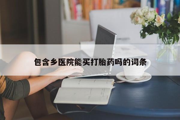 打胎药私人店付一半发货包含乡医院能买打胎药吗的词条